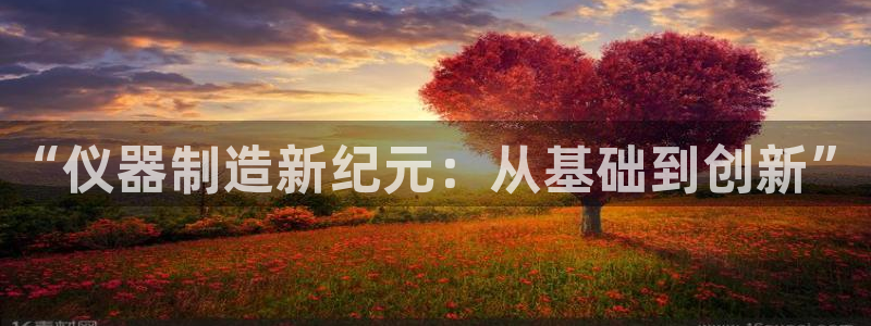 意昂平台体育：“仪器制造新纪元：从基础到创新”