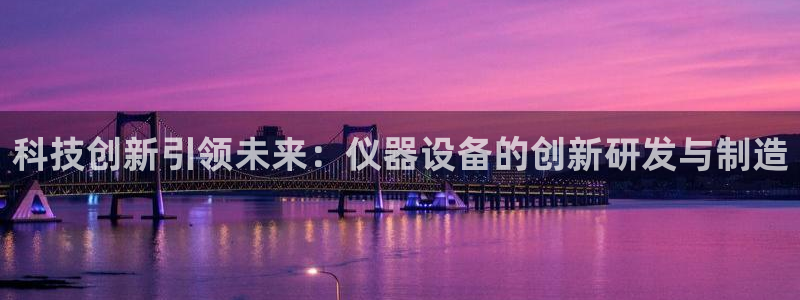 意昂体育3官方客服电话：科技创新引领未来：仪器设备的创新研发