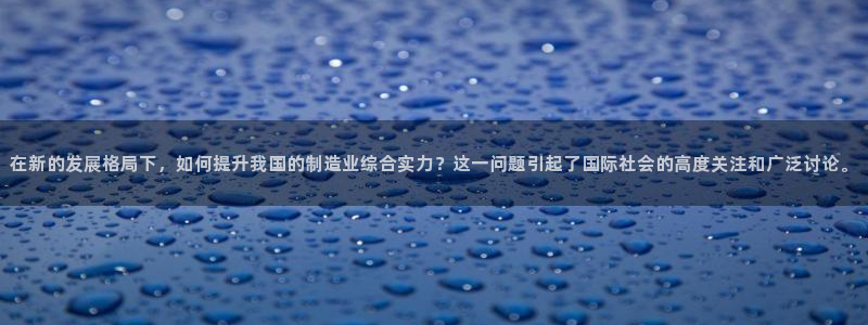 德国意昂3集团：在新的发展格局下，如何提升我国的制造业综合实