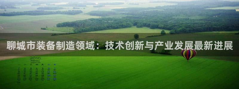 意昂体育3是干嘛的公司：聊城市装备制造领域：技术创新与产业发