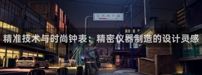 意昂体育3联系电话：精准技术与时尚钟表：精密仪器制造的设计灵