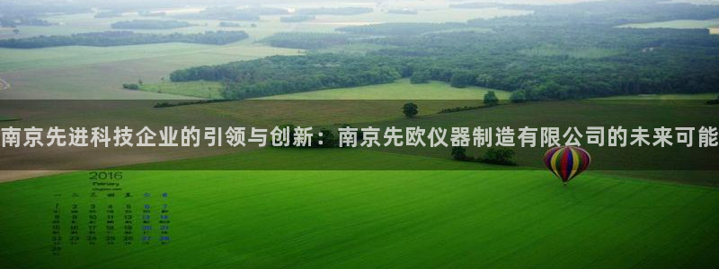 意昂3娱乐首页官网下载：南京先进科技企业的引领与创新：南京先