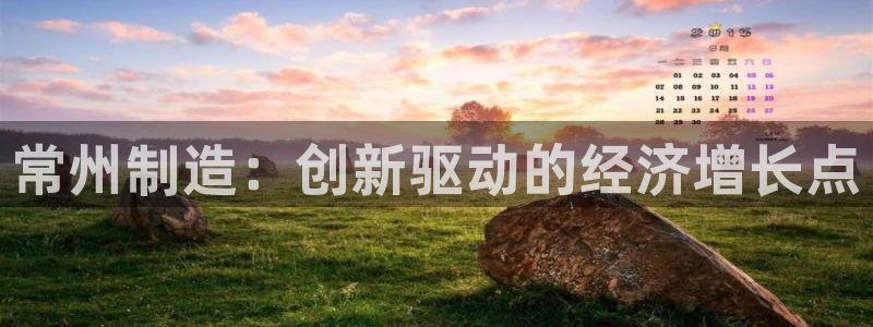 意昂3娱乐40996：常州制造：创新驱动的经济增长点