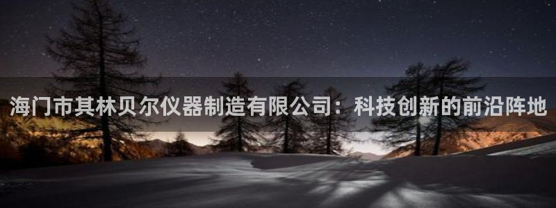 意昂体育3官方客服电话：海门市其林贝尔仪器制造有限公司：科技