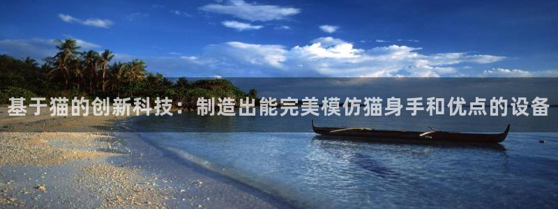 意昂体育3招商电话号码是多少：基于猫的创新科技：制造出能完美