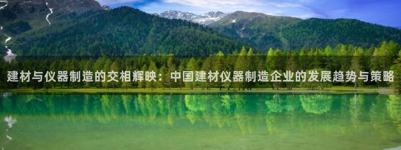 意昂体育3开户：建材与仪器制造的交相辉映：中国建材仪器制造企